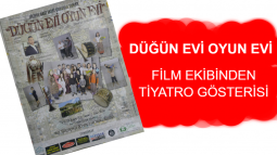 "Düğün Evi Oyun Evi" Film Ekibi Tiyatro Gösterisi Düzenliyor