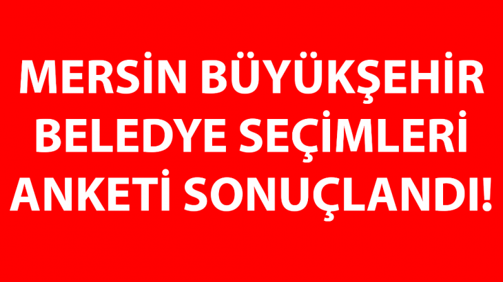 Mersin Büyükşehir Belediye Seçimleri Anketi Sonuçlandı!