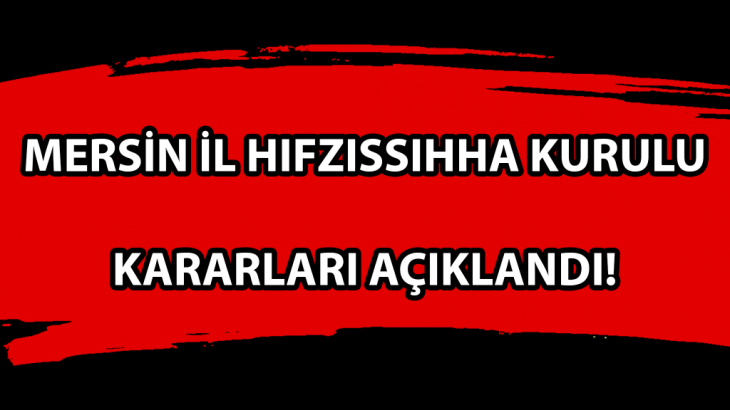 Mersin İl Hıfzıssıhha Kurulu Kararları Açıklandı!